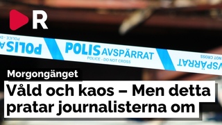 Morgongnget: Vld och kaos  Men detta pratar journalisterna om