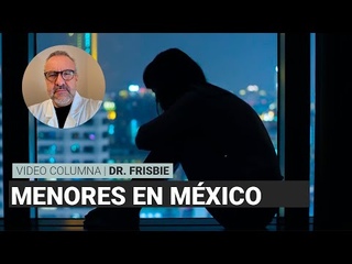 Abuso, Suicidio y Violencia en Menores en México, por Dr. Frisbie | Video columna